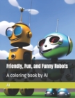 Image for Friendly, Fun, and Funny Robots : A coloring book by AI
