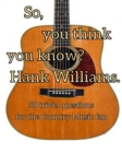 Image for So, you think you know Hank Williams?
