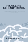 Image for Managing Schizophrenia : A Comprehensive Guide To Thriving With Schizophrenia