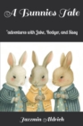 Image for A Bunnies Tale : &#39;&#39;adventures with Jake, Rodger, and Sissy