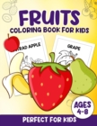 Image for Fruits Coloring Book For Kids : 100 Fun And Easy Coloring Pages Perfect For Kids Ages 4-8
