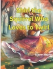 Image for Shirl the Squirrel Who Loves to Twirl
