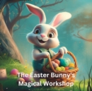 Image for The Easter Bunny&#39;s Magical Workshop kids story easter bunny eggs