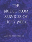 Image for The Bridegroom Services of Holy Week : In Large Print for Parish Use