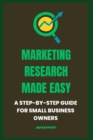 Image for Marketing Research Made Easy : A Step-by-Step Guide for Small Business Owners