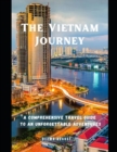 Image for The Vietnam Journey : A Comprehensive Travel Guide To An Unforgettable Adventures