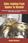 Image for Cider-making From Apples To Alcohol : A Step-By-Step Guide To Crafting Delicious Hard Cider At Home