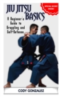 Image for Jiu Jitsu Basics : A Beginner&#39;s Guide to Grappling and Self-Defense