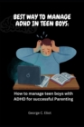 Image for Best Way to Manage ADHD in Teen Boys : How to manage teen boys with ADHD for successful Parenting
