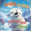 Image for Frosty Friends : A Children&#39;s Book of Arctic Animals
