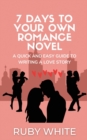 Image for 7 Days to Your Own Romance Novel : A Quick and Easy Guide to Writing a Love Story