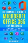 Image for The Complete Guide to Microsoft Office 365 for Beginners : Enhance Your Productivity in 2023