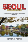 Image for Seoul Uncovered : A Comprehensive Travel Guide to South Korea&#39;s Capital City