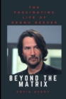 Image for Beyond the Matrix : The Fascinating Life of Keanu Reeves