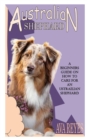 Image for Austrailian Shephard Care Guide : A Beginners Guide on How to Care for an Ustrailian Shephard