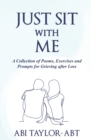 Image for Just Sit With Me : A Collection of Poems, Exercises and Prompts for Grieving after Loss.