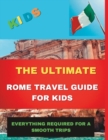 Image for The Ultimate Rome Travel Guide for Kids : Everything Required for a Smooth Trips