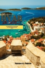 Image for Hvar Uncovered : A Comprehensive Travel Guide to Croatia&#39;s Sun-Drenched Island