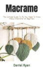 Image for Macrame : The Ultimate Guide To All You Need To Know About Macrame For Beginners