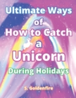 Image for Ultimate Ways of How to Catch A Unicorn During Holidays (Color Edition)