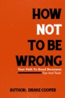 Image for How NOT To Be Wrong : Your Path To Good Decisions: Tips and Tools