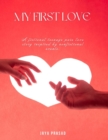 Image for My First Love : A Fictional Teenage Pure Love Story, Inspired By Non-Fictional Events.