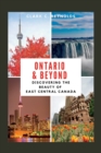 Image for Ontario and Beyond : Discovering the beauty of East Central Canada
