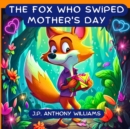 Image for The Fox Who Swiped Mother&#39;s Day : Celebrate your Special Mother with A Tale of Gratitude and Love