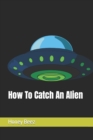 Image for How To Catch An Alien