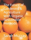 Image for The Future of Gardening &amp; Agriculture With Organic Sustainable Methods