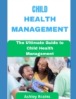 Image for Child Health Management : The Ultimate Guide to Child Health Management