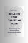 Image for Building Your Christian Faith : Practical Steps for Deepening Your Relationship with God.