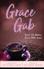 Image for Grace Gab : Don&#39;t Do Better, Do It With Jesus