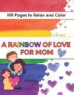 Image for A Rainbow Of Love For Mom : A Coloring Book to Show Her How Much You Appreciate Her