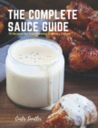 Image for The Complete Sauce Guide : 75 Recipes for Transforming Ordinary Dishes