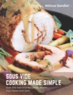 Image for Sous Vide Cooking Made Simple : Over 200 Delicious Recipes to Master Your Home Chef Skills