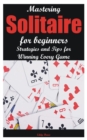 Image for Mastering Solitaire for beginners : Strategies and Tips for Winning Every Game