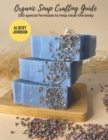Image for Organic Soap Crafting Guide : 150 special formulas to help clean the body