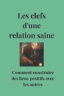 Image for Les cles d&#39;une relation saine : Comment construire des liens positifs avec les autres