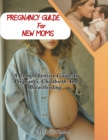 Image for Pregnancy Guide For New Moms : A Comprehensive Guide To Pregnancy, Childbirth and Breastfeeding