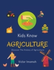Image for Kids Know Agriculture : Discover the History of Agriculture