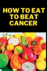 Image for How to Eat to Beat Cancer : The Cancer Code Cookbook