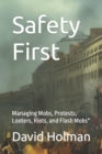 Image for Safety First : Managing Mobs, Protests, Looters, Riots, and Flash Mobs&quot;