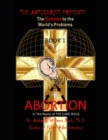 Image for The Antichrist Presents : The Solution to the World&#39;s Problems: Book 1: Abortion