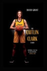 Image for The Caitlin Clark Story : Inspiring Tales Of An Unstoppable Rising Star