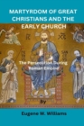 Image for Martyrdom of Great Christians and the Early Church : The Persecution During Roman Empire