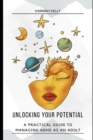 Image for Unlocking Your Potential : A Practical Guide to Managing ADHD as an Adult