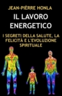 Image for Il Lavoro Energetico : I Segreti Della Salute, La Felicita E l&#39;Evoluzione Spirituale