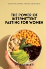 Image for The Power of Intermittent Fasting for Women : Achieving Optimal Health and Fitness