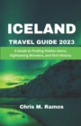 Image for Iceland Travel Guide 2023 : A Guide to Finding Hidden Gems, Sightseeing Wonders, and Rich History
